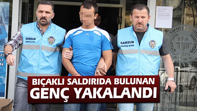 Bıçaklı saldırıda bulunan genç yakalandı