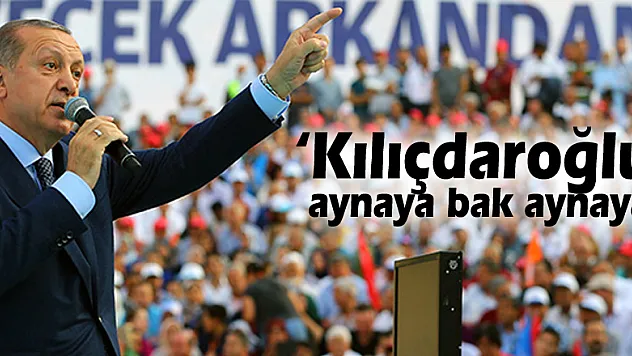 Erdoğan: 'Kılıçdaroğlu aynaya bak aynaya'