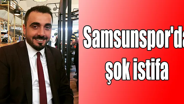 Samsunspor'da şok istifa 
