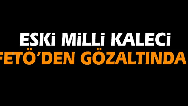 Eski milli kaleci Ömer Çatkıç'a FETÖ gözaltısı!