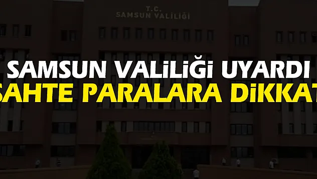 Samsun Valiliğinden 'sahte para' uyarısı