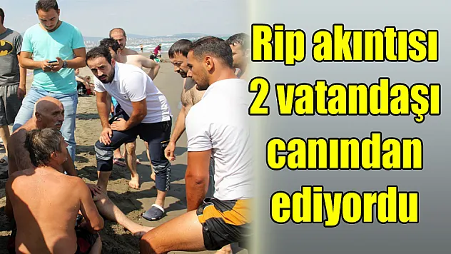 Rip akıntısı 2 vatandaşı canından ediyordu