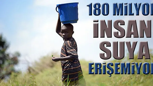 180 milyon insan suya erişemiyor