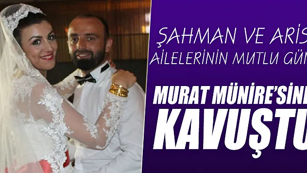 Şahman ve Aris ailelerinin mutlu günü Murat, Münire'sine kavuştu
