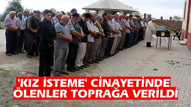 'Kız isteme' cinayetinde ölenler toprağa verildi