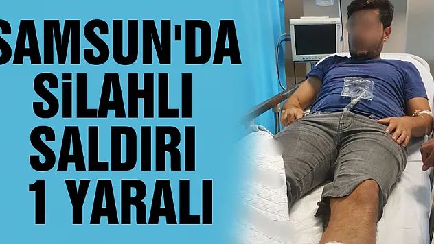 Samsun'da silahlı saldırı: 1 yaralı