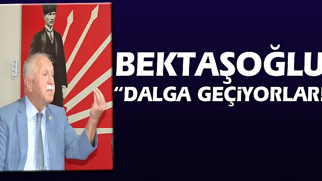 Bektaşoğlu 'Dalga geçiyorlar!'
