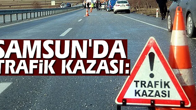 Samsun'da trafik kazası: 1 ölü
