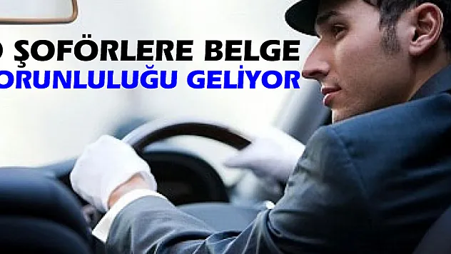 O şoförlere belge zorunluluğu geliyor