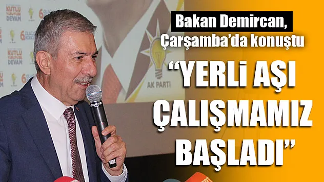 Bakan Demircan, Çarşamba'da konuştu 'Yerli Aşı Çalışmamız başladı'