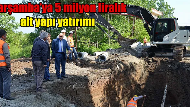  Çarşamba'ya 5 milyon liralık alt yapı yatırımı