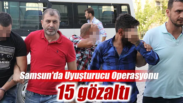 Samsun'da uyuşturucu operasyonu: 15 gözaltı