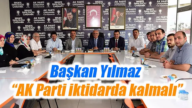 Başkan Yılmaz: 'AK Parti iktidarda kalmalı'