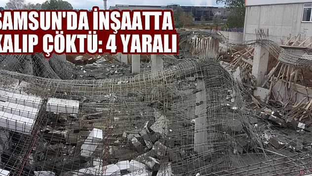 Samsun'da inşaatta kalıp çöktü: 4 yaralı
