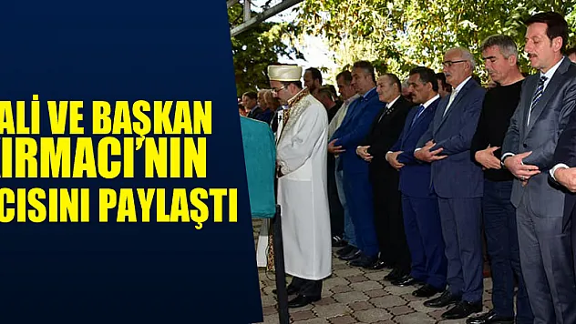 VALİ VE BAŞKAN KIRMACI'NIN ACISINI PAYLAŞTI