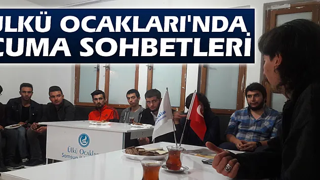 ÜLKÜ OCAKLARI'NDA CUMA SOHBETLERİ