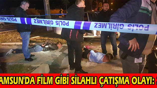 Samsun'da film gibi silahlı çatışma olayı: 2 yaralı 