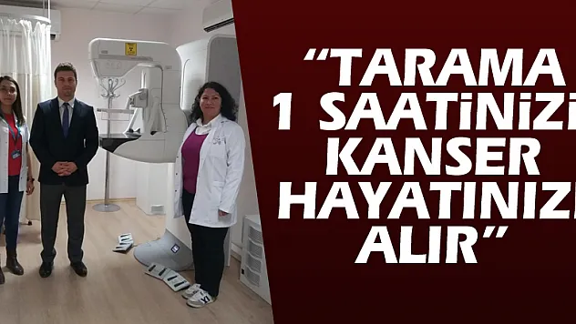 'Tarama 1 saatinizi, kanser hayatınızı alır'