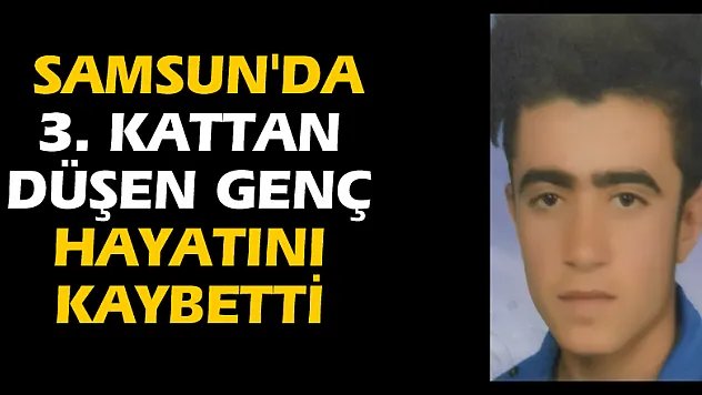 Samsun'da 3. kattan düşen genç hayatını kaybetti