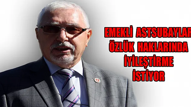  Emekli astsubaylar, özlük haklarında iyileştirme istiyor