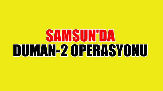 Samsun'da Duman-2 operasyonu