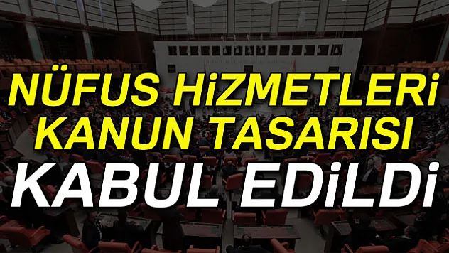 Nüfus Hizmetleri Kanun Tasarısı Mecliste kabul edildi