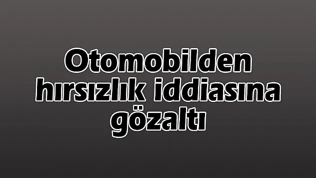 Otomobilden hırsızlık iddiasına gözaltı
