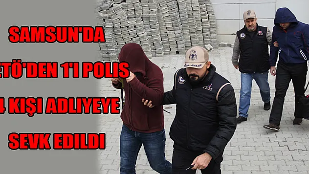 Samsun'da FETÖ'den 1'i polis 4 kişi adliyeye sevk edildi 