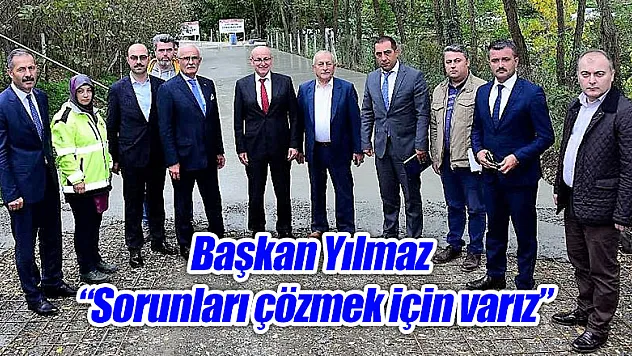 Başkan Yılmaz: 'Sorunları çözmek için varız'