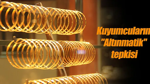 Kuyumcuların 'Altınmatik' tepkisi