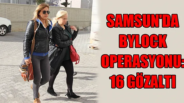 Samsun'da ByLock operasyonu: 16 gözaltı 