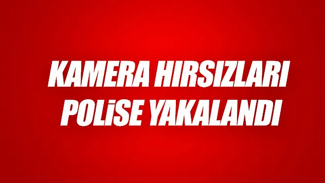 KAMERA HIRSIZLARI POLİSE YAKALANDI