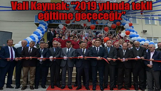 Vali Kaymak: '2019 yılında tekli eğitime geçeceğiz'