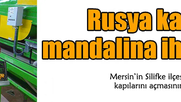 Rusya kapıları açtı mandalina ihracatı başladı