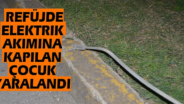 Refüjde elektrik akımına kapılan çocuk yaralandı