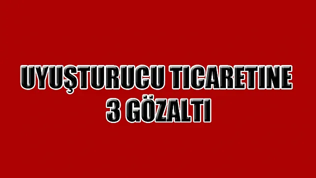 Uyuşturucu ticaretine 3 gözaltı