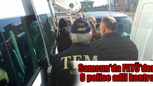 Samsun'da FETÖ'den 9 polise adli kontrol