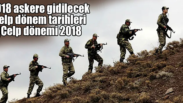2018 askere gidilecek celp dönem tarihleri |Celp dönemi 2018