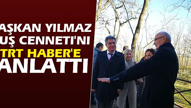 Başkan Yılmaz Kuş Cenneti'ni TRT Haber'e Anlattı