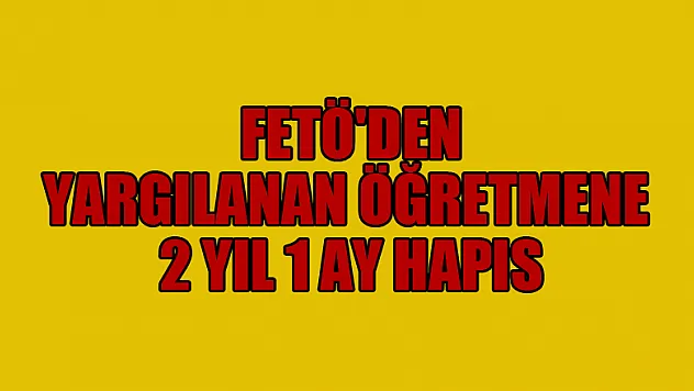 FETÖ'den yargılanan öğretmene 2 yıl 1 ay hapis