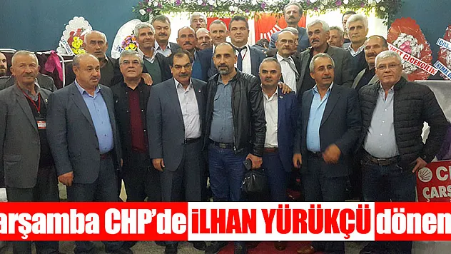 Çarşamba CHP'de İLHAN YÜRÜKÇÜ dönemi