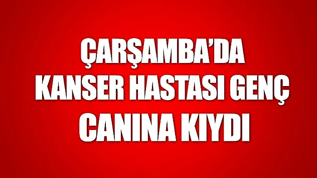 Kanser hastası genç intihar etti