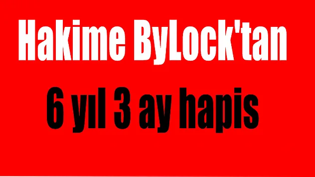 Hakime ByLock'tan 6 yıl 3 ay hapis 
