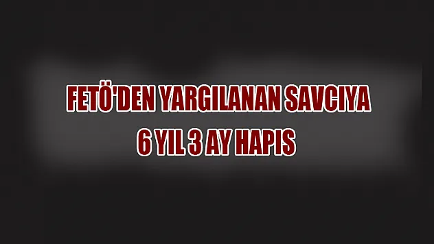Samsun'da FETÖ'den yargılanan savcıya 6 yıl 3 ay hapis