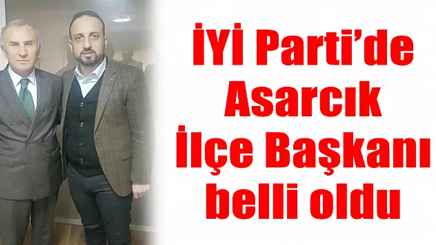 İYİ Parti'de Asarcık İlçe Başkanı belli oldu
