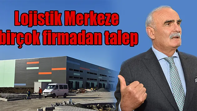 Lojistik Merkeze birçok firmadan talep