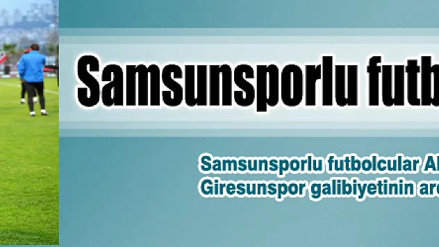 Samsunsporlu futbolcular umut saçtı
