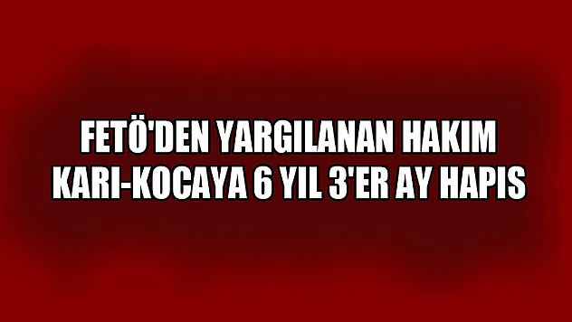 Samsun'da FETÖ'den yargılanan hakim karı-kocaya 6 yıl 3'er ay hapis 