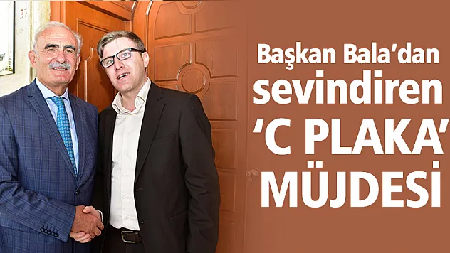Başkan Bala'dan sevindiren C Plaka müjdesi