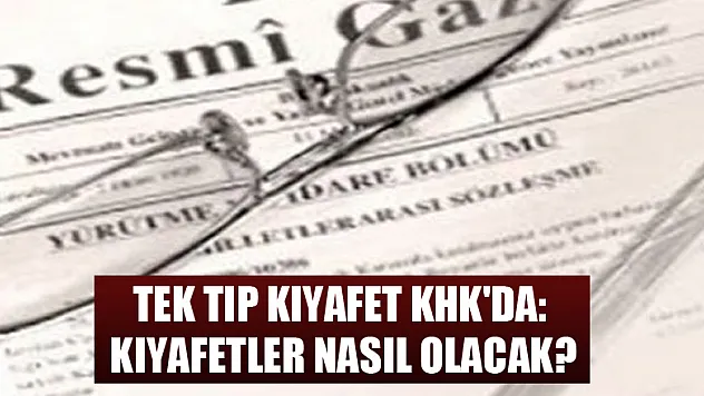 Tek tip kıyafet KHK'da: Kıyafetler nasıl olacak?